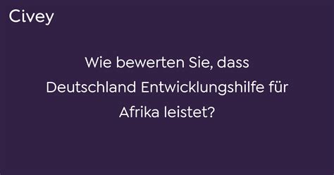 Civey Umfrage Wie Bewerten Sie Dass Deutschland Entwicklungshilfe F R