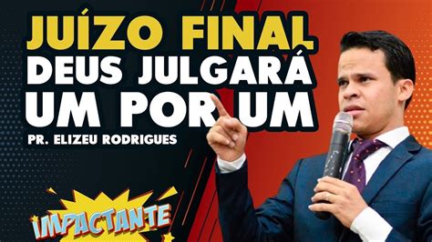 IMPACTANTE Pregação Pr Elizeu Rodrigues Juízo Final YouTube