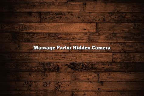 Massage Parlor Hidden Camera January 2025