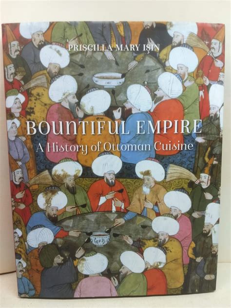 Bountiful Empire: A History of Ottoman Cuisine by Priscilla Mary Isin: Fine Hardcover (2018) 1st ...