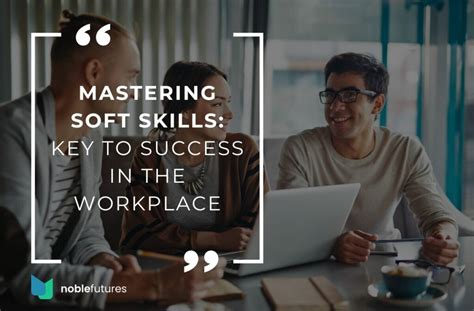 Mastering Soft Skills: Key to Success in the Workplace - Noble Futures