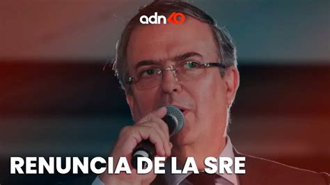 Marcelo Ebrard anunció su renuncia a la SRE para enfocarse a la