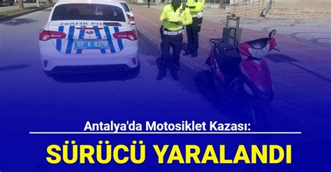 Antalya da motosiklet kazası Motosiklet sürücüsü yaralandı