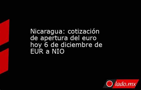 Nicaragua Cotización De Apertura Del Euro Hoy 6 De Diciembre De Eur A