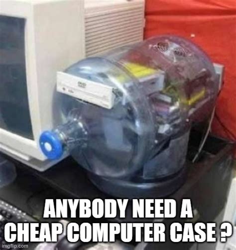 Memes By Brad Water Bottle As A Computer Case Humor Imgflip