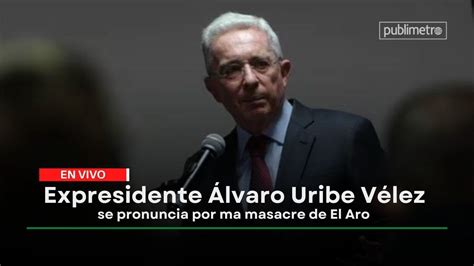 Expresidente Álvaro Uribe Vélez Se Pronuncia Por Ma Masacre De El Aro