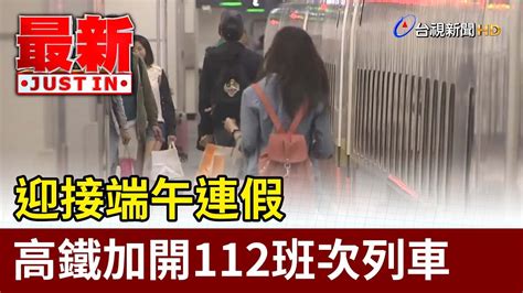 迎接端午連假 高鐵加開112班次列車【最新快訊】 Youtube