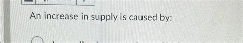 Solved An increase in supply is caused by: | Chegg.com