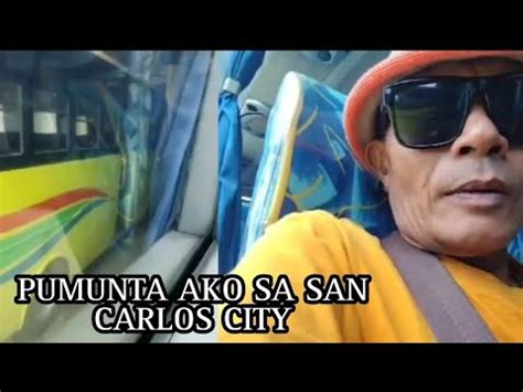 PUMUNTA AKO SA SAN CARLOS GUYS SAMAHAN NYO AKO YouTube