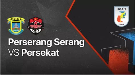 Live Streaming Liga Perserang Serang Vs Persekat Tegal