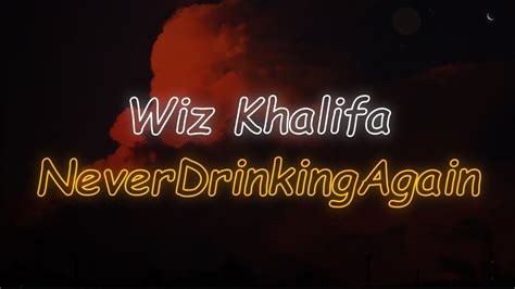 Wiz Khalifa Neverdrinkingagain Lyrics Youtube