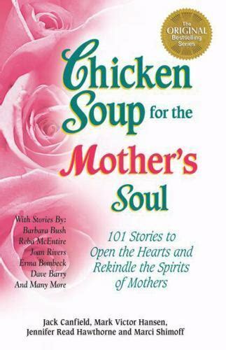 Chicken Soup For The Soul Ser Chicken Soup For The Mother S Soul 101 Stories To Open The