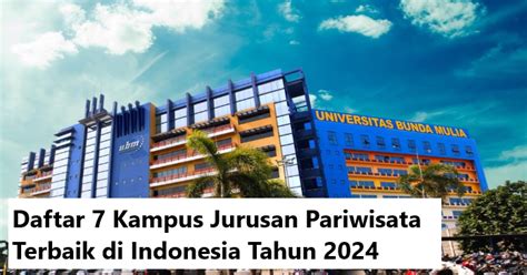 Daftar 7 Kampus Jurusan Pariwisata Terbaik Di Indonesia Tahun 2024