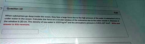 Solved When Submarines Go Deep Inside The Ocean They Face A Large