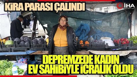 Kira Parası Çalınan Depremzede Kadın Ev Sahibiyle İcralık Oldu