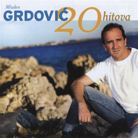 Mladen Grdovic 20 Hitova Stihovi I Pjesme Deezer