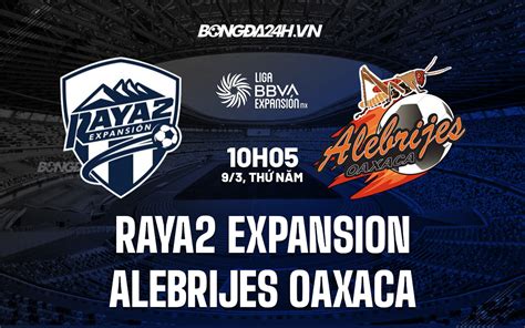 Soi kèo Raya2 Expansion vs Alebrijes Oaxaca Hạng 2 Mexico