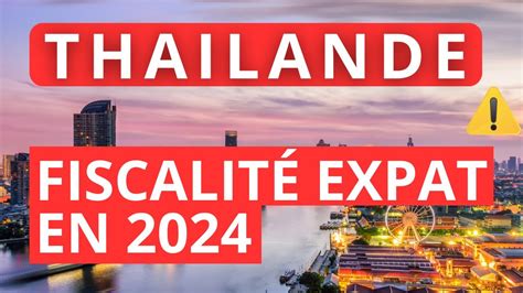 EXPATRIATION 2024 LA THAÏLANDE CHANGE SA FISCALITÉ pour les EXPATS