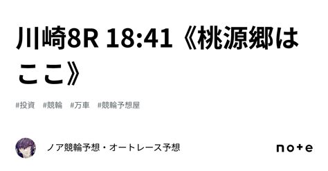 川崎8r 1841 《桃源郷はここ》｜ ノア💎競輪予想・オートレース予想💎