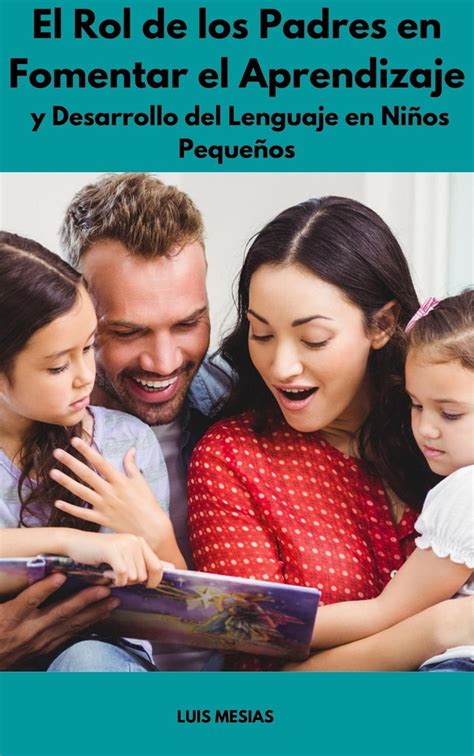 El Rol De Los Padres En Fomentar El Aprendizaje Y Desarrollo Del Lenguaje En Niños Pequeños