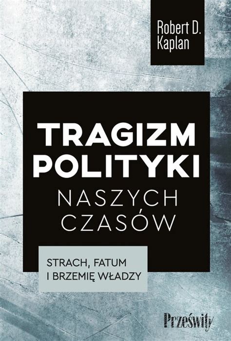 Tragizm polityki naszych czasów Strach fatum i brzemię władzy