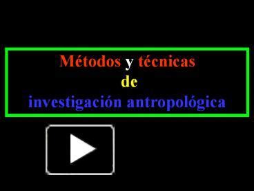 PPT Mйtodos y Tйcnicas de investigaciуn antropolуgica PowerPoint