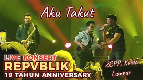 Repvblik Aku Takut Live Konsert Repvblik Th Anniversary Zepp