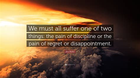 Jim Rohn Quote We Must All Suffer One Of Two Things The Pain Of