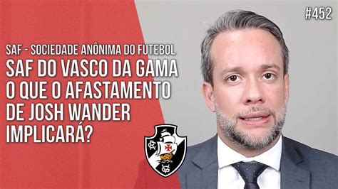 SAF VASCO O QUE O AFASTAMENTO DE JOSH WANDER IMPLICARÁ SAF Direito