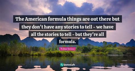 The American Formula Things Are Out There But They Dont Have Any Stor