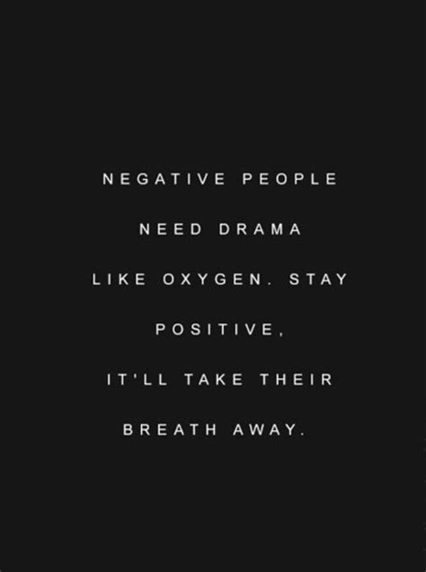 Negative People Need Drama Like Oxygen Stay Positive Itll Take Their