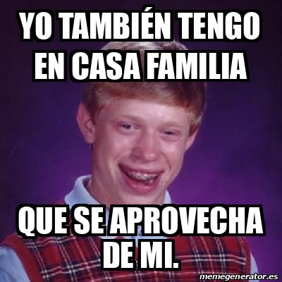 Meme Bad Luck Brian Yo Tambi N Tengo En Casa Familia Que Se Aprovecha