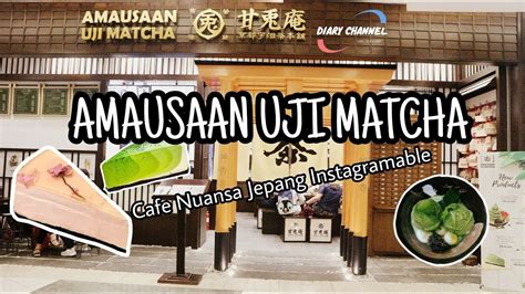 Amausaan Uji Matcha Cafe Nuansa Jepang Instagramable Youtube