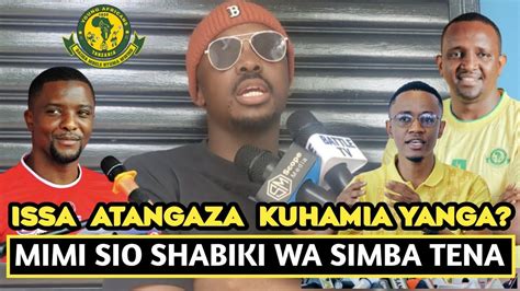 ISSA AZAM MIMI SIO SHABIKI WA ATANGA SIMBA TENA AMEHAMIA YANGA KISA