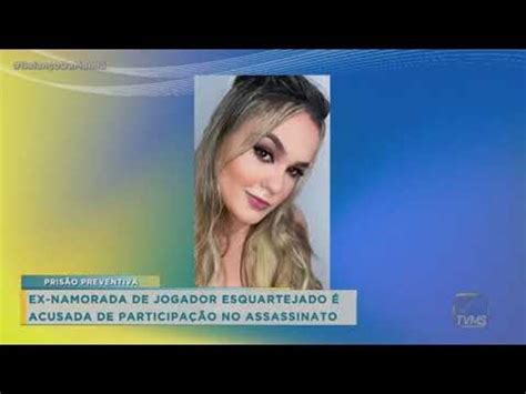 Ex namorada de jogador esquartejado é acusada de participação no