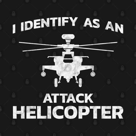 I identify as a Attack Helicopter - Attack Helicopter - T-Shirt | TeePublic