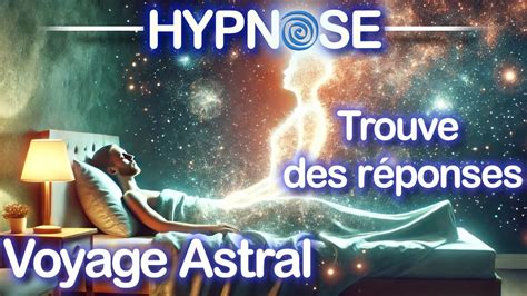 Hypnose D Couvrez Des R Ponses Profondes Travers Le Voyage Astral