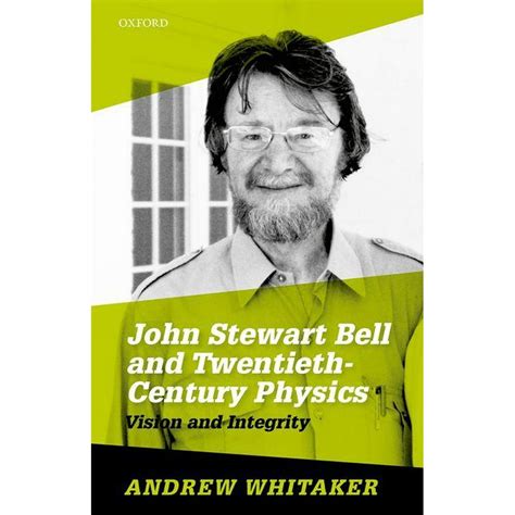 John Stewart Bell And Twentieth Century Physics Vision And Integrity