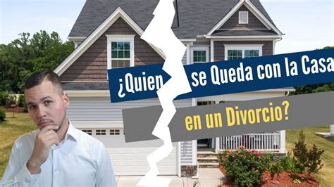 La Batalla Por El Hogar Quien Se Queda Con La Casa En Un Divorcio