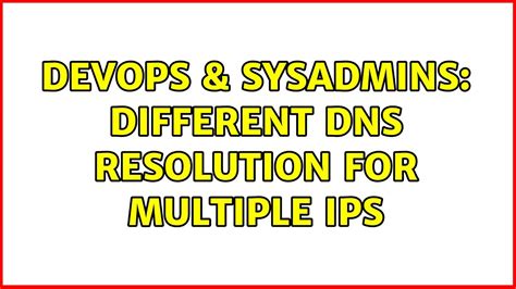 DevOps SysAdmins Different DNS Resolution For Multiple IPs 2