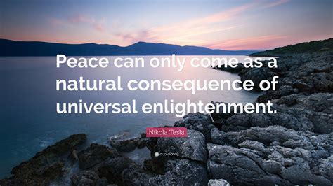 Nikola Tesla Quote Peace Can Only Come As A Natural Consequence Of