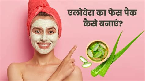 एलोवेरा का फेस पैक कैसे बनाएं जानें आसान तरीके How To Make Aloe Vera