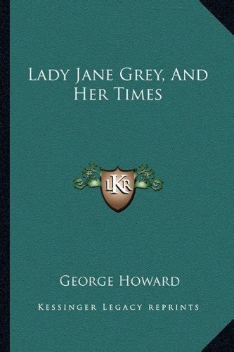 Lady Jane Grey, And Her Times by George Howard | Goodreads