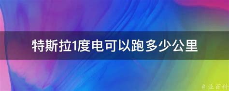 特斯拉1度电可以跑多少公里 业百科