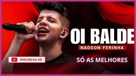 OI BALDE NADSON O FERINHA As Melhores Músicas De Nadson YouTube