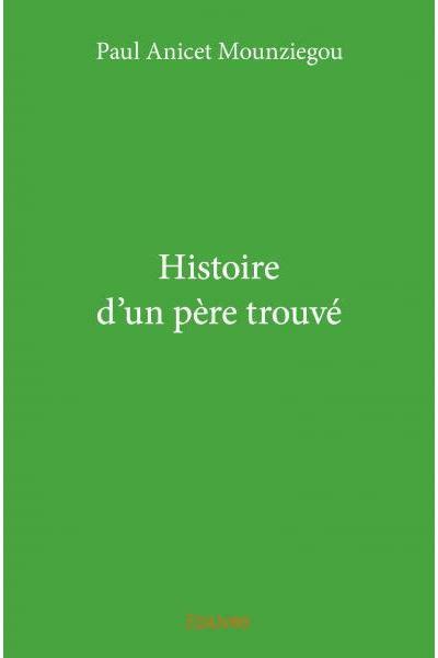 Histoire d un père trouvé broché Paul Anicet Mounziegou Achat