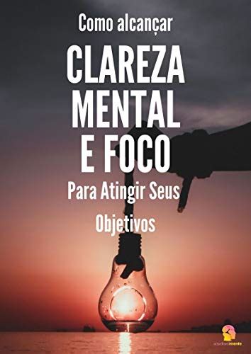 PDF Clareza Mental e Foco Como Alcançar Clareza Mental e Foco Para