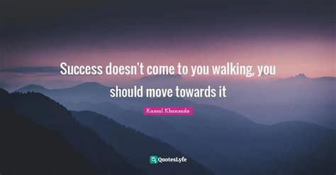 Success Doesn T Come To You Walking You Should Move Towards It