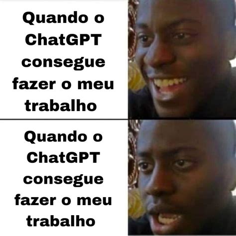 Quando O Chatgpt Consegue Fazer O Meu Trabalho De P Neis Meme By Papa