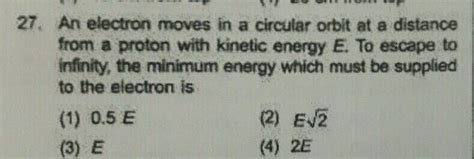 27 An Electron Moves In A Circular Orbit A Distance From A Proton With Kinetic Energy E To